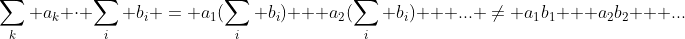 \sum_k a_k \cdot \sum_i b_i = a_1(\sum_i b_i) + a_2(\sum_i b_i) + ... \neq a_1b_1 + a_2b_2 + ...