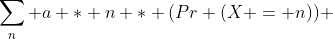 \sum_n a * n * (Pr (X = n)) 