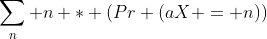 \sum_n n * (Pr (aX = n))