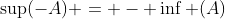 \sup(-A) = - \inf (A)
