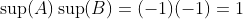 \sup(A)\sup(B)=(-1)(-1)=1