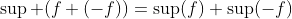 \sup (f+(-f))=\sup(f)+\sup(-f)