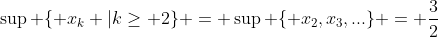 \sup \{ x_k |k\geq 2\} = \sup \{ x_2,x_3,...\} = \frac{3}{2}
