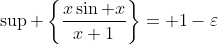 \sup \left\{\frac{x\sin x}{x+1}\right\}= 1-\varepsilon