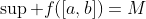 \sup f([a,b])=M