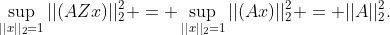 \sup_{||x||_2=1}||(AZx)||^2_2 = \sup_{||x||_2=1}||(Ax)||^2_2 = ||A||^2_2.