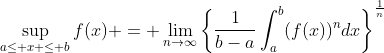 \sup_{a\leq x \leq b}f(x) = \lim_{n\to\infty}\left\{\frac{1}{b-a}\int_a^b(f(x))^ndx\right\}^{\frac{1}{n}}
