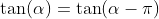 \tan(\alpha)=\tan(\alpha-\pi)