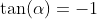 \tan(\alpha)=-1
