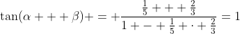 \tan(\alpha + \beta) = \frac{\frac{1}{5} + \frac{2}{3}}{1 - \frac{1}{5} \cdot \frac{2}{3}}=1