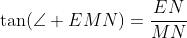 \tan(\angle EMN)=\frac{EN}{MN}