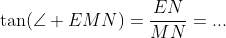 \tan(\angle EMN)=\frac{EN}{MN}=...