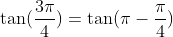 \tan(\frac{3\pi}{4})=\tan(\pi-\frac{\pi}{4})