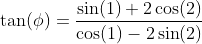 \tan(\phi)=\frac{\sin(1)+2\cos(2)}{\cos(1)-2\sin(2)}