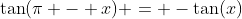 \tan(\pi - x) = -\tan(x)