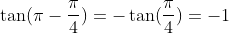 \tan(\pi-\frac{\pi}{4})=-\tan(\frac{\pi}{4})=-1