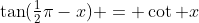 \tan(\tfrac12\pi-x) = \cot x