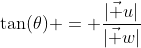 \tan(\theta) = \dfrac{|\vec u|}{|\vec w|}