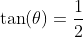 \tan(\theta)=\frac{1}{2}