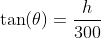 \tan(\theta)=\frac{h}{300}