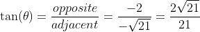 \tan(\theta)=\frac{opposite}{adjacent}=\frac{-2}{-\sqrt{21}}=\frac{2\sqrt{21}}{21}