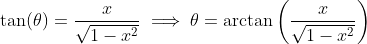 \tan(\theta)=\frac{x}{\sqrt{1-x^2}}\implies\theta=\arctan\left(\frac{x}{\sqrt{1-x^2}}\right)