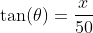 \tan(\theta)=\frac{x}{50}