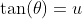 \tan(\theta)=u