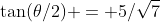 \tan(\theta/2) = 5/\sqrt7