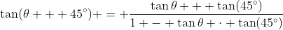 \tan(\theta + 45^\circ) = \frac{\tan{\theta} + \tan(45^\circ)}{1 - \tan{\theta} \cdot \tan(45^\circ)}
