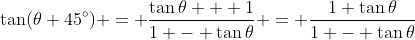 \tan(\theta+45^\circ) = \frac{\tan{\theta} + 1}{1 - \tan{\theta}} = \frac{1+\tan{\theta}}{1 - \tan{\theta}}