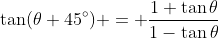 \tan(\theta+45^\circ) = \frac{1+\tan{\theta}}{1-\tan{\theta}}