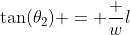 \tan(\theta_2) = \frac wl