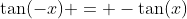 \tan(-x) = -\tan(x)