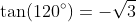 \tan(120^{\circ})=-\sqrt{3}