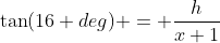\tan(16 deg) = \frac{h}{x+1}