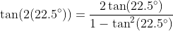 \tan(2(22.5^{\circ}))=\frac{2\tan(22.5^{\circ})}{1-\tan^2(22.5^{\circ})}