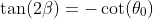 \tan(2\beta)=-\cot(\theta_{0})