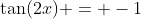 \tan(2x) = -1