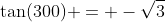 \tan(300) = -\sqrt{3}
