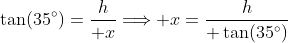 \tan(35^\circ)={h\over x}\Longrightarrow x={h\over \tan(35^\circ)}