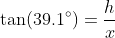 \tan(39.1^\circ)=\frac{h}{x}