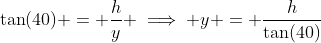 \tan(40) = \dfrac{h}{y} \implies y = \dfrac{h}{\tan(40)}
