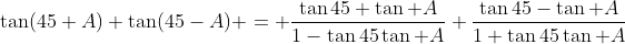 \tan(45+A)+\tan(45-A) = \frac{\tan45+\tan A}{1-\tan45\tan A}+\frac{\tan45-\tan A}{1+\tan45\tan A}