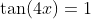 \tan(4x)=1