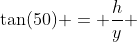 \tan(50) = \dfrac{h}{y} 