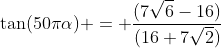 \tan(50\pi\alpha) = \frac{(7\sqrt6-16)}{(16+7\sqrt2)}