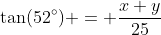 \tan(52^{\circ}) = \frac{x+y}{25}