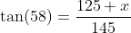\tan(58)=\frac{125+x}{145}
