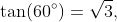 \tan(60^{\circ})=\sqrt{3},